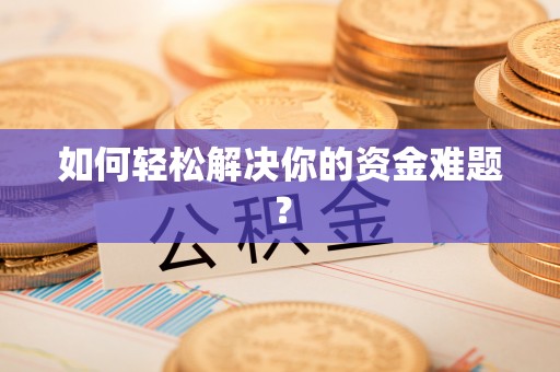 富平如何轻松解决你的资金难题？