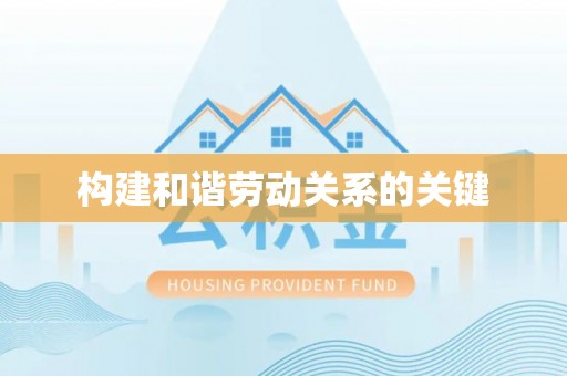 富平构建和谐劳动关系的关键