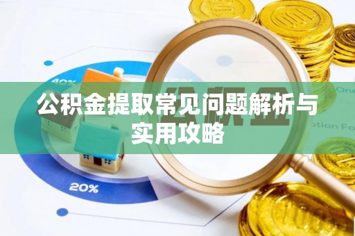 富平公积金提取常见问题解析与实用攻略
