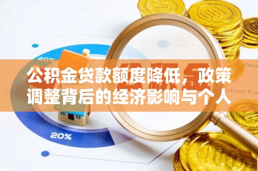 富平公积金贷款额度降低，政策调整背后的经济影响与个人应对策略