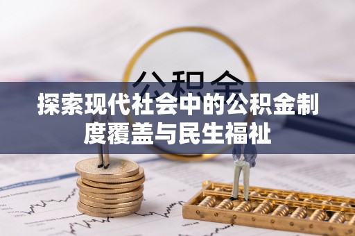 富平探索现代社会中的公积金制度覆盖与民生福祉