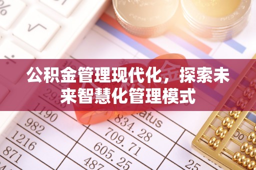 富平公积金管理现代化，探索未来智慧化管理模式