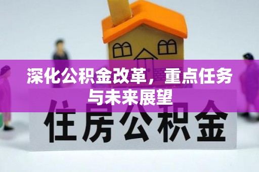 富平深化公积金改革，重点任务与未来展望