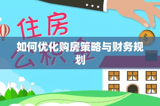 富平如何优化购房策略与财务规划