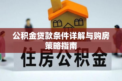 富平公积金贷款条件详解与购房策略指南