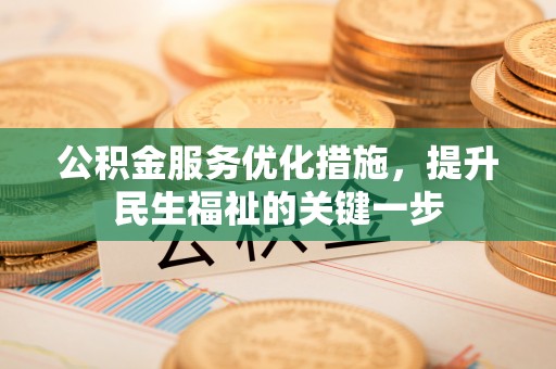 富平公积金服务优化措施，提升民生福祉的关键一步