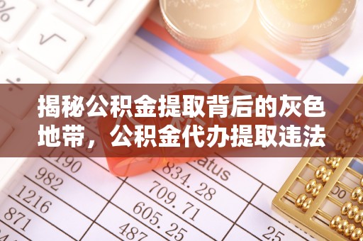 富平揭秘公积金提取背后的灰色地带，公积金代办提取违法不？
