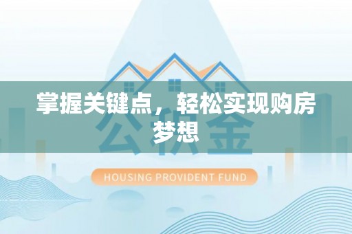 富平掌握关键点，轻松实现购房梦想