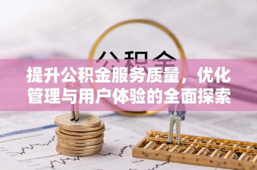 富平提升公积金服务质量，优化管理与用户体验的全面探索