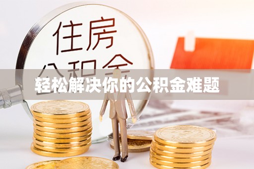 富平轻松解决你的公积金难题