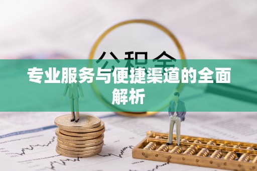 富平专业服务与便捷渠道的全面解析