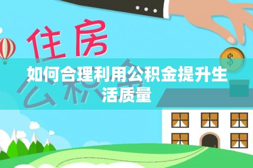 富平如何合理利用公积金提升生活质量